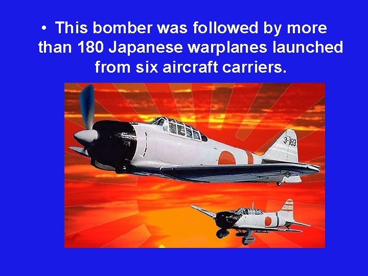  • This bomber was followed by more than 180 Japanese warplanes launched from