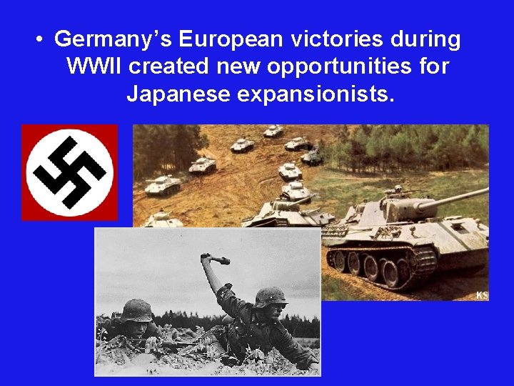  • Germany’s European victories during WWII created new opportunities for Japanese expansionists. 