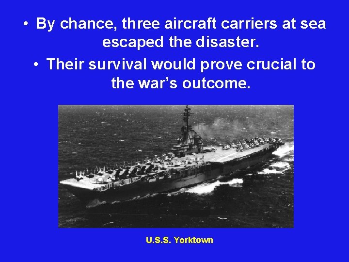  • By chance, three aircraft carriers at sea escaped the disaster. • Their