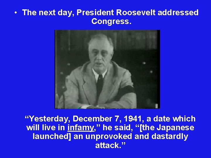  • The next day, President Roosevelt addressed Congress. “Yesterday, December 7, 1941, a