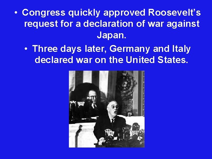 • Congress quickly approved Roosevelt’s request for a declaration of war against Japan.