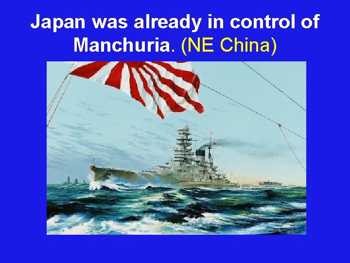 Japan was already in control of Manchuria. (NE China) 