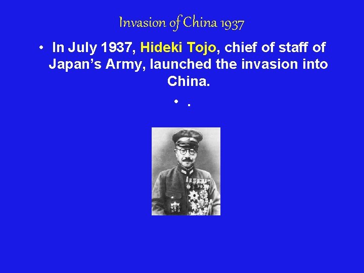 Invasion of China 1937 • In July 1937, Hideki Tojo, chief of staff of