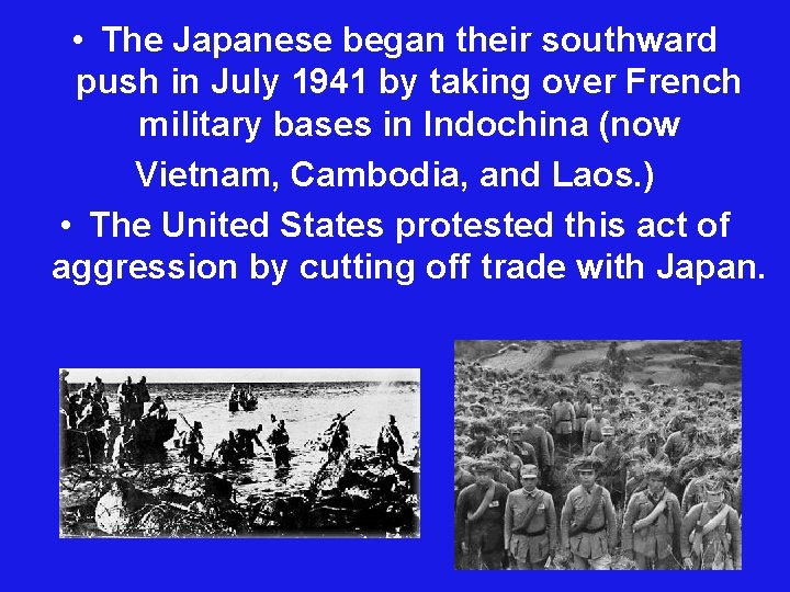  • The Japanese began their southward push in July 1941 by taking over