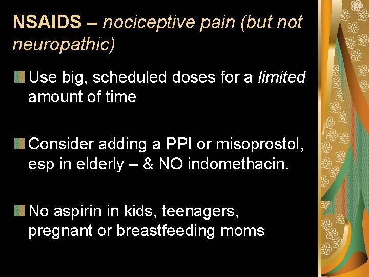 NSAIDS – nociceptive pain (but not neuropathic) Use big, scheduled doses for a limited