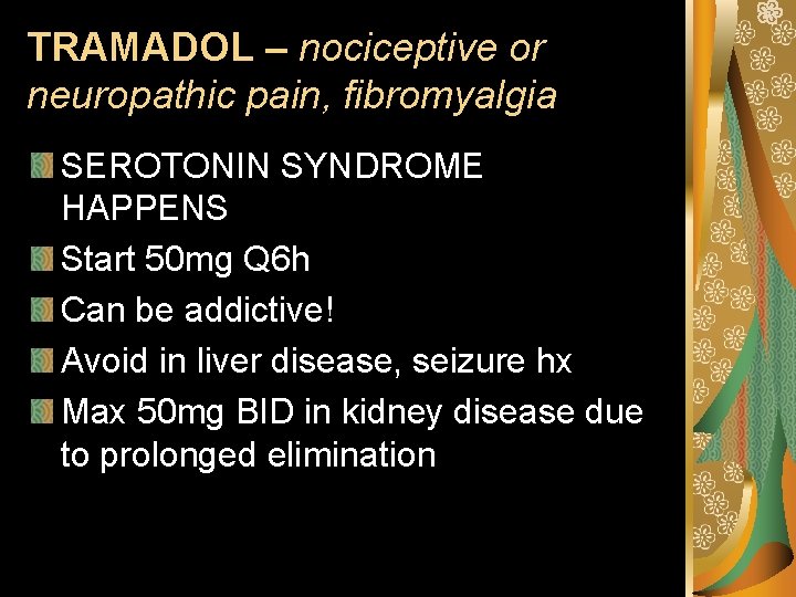 TRAMADOL – nociceptive or neuropathic pain, fibromyalgia SEROTONIN SYNDROME HAPPENS Start 50 mg Q