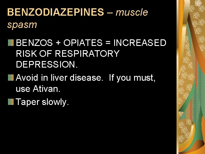 BENZODIAZEPINES – muscle spasm BENZOS + OPIATES = INCREASED RISK OF RESPIRATORY DEPRESSION. Avoid
