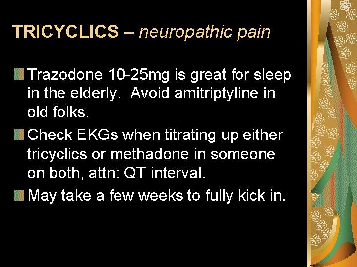 TRICYCLICS – neuropathic pain Trazodone 10 -25 mg is great for sleep in the
