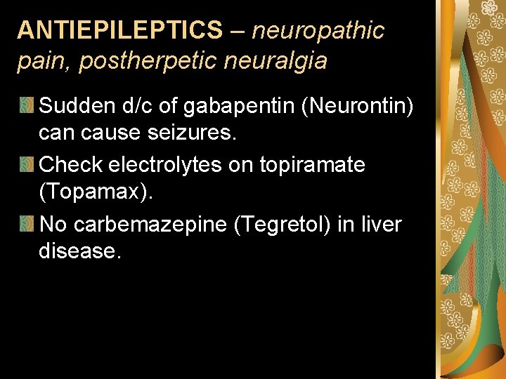 ANTIEPILEPTICS – neuropathic pain, postherpetic neuralgia Sudden d/c of gabapentin (Neurontin) can cause seizures.