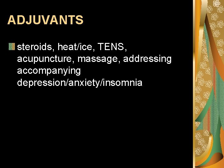 ADJUVANTS steroids, heat/ice, TENS, acupuncture, massage, addressing accompanying depression/anxiety/insomnia 