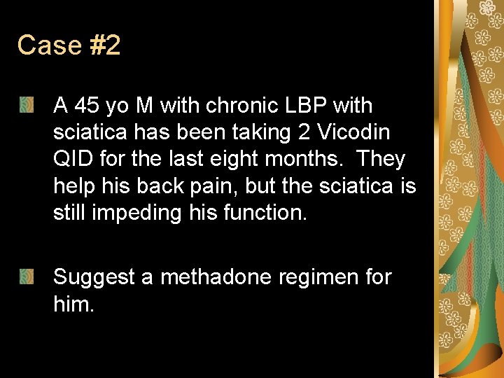 Case #2 A 45 yo M with chronic LBP with sciatica has been taking