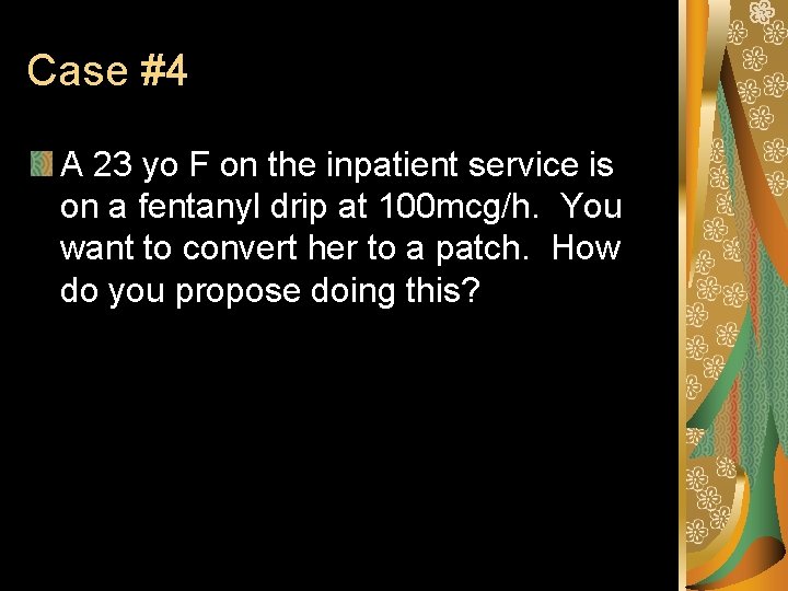 Case #4 A 23 yo F on the inpatient service is on a fentanyl