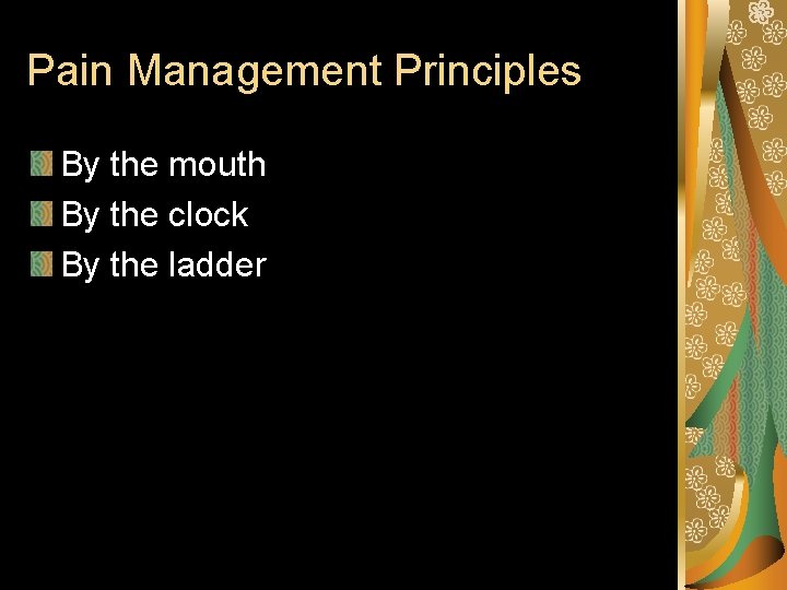 Pain Management Principles By the mouth By the clock By the ladder 
