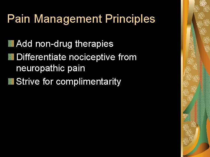 Pain Management Principles Add non-drug therapies Differentiate nociceptive from neuropathic pain Strive for complimentarity