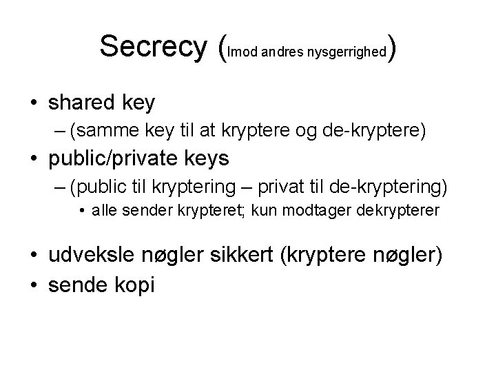 Secrecy (Imod andres nysgerrighed) • shared key – (samme key til at kryptere og
