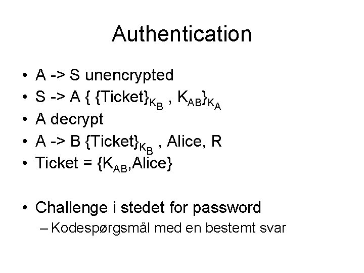 Authentication • • • A -> S unencrypted S -> A { {Ticket}KB ,