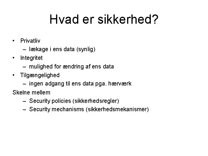 Hvad er sikkerhed? • Privatliv – lækage i ens data (synlig) • Integritet –