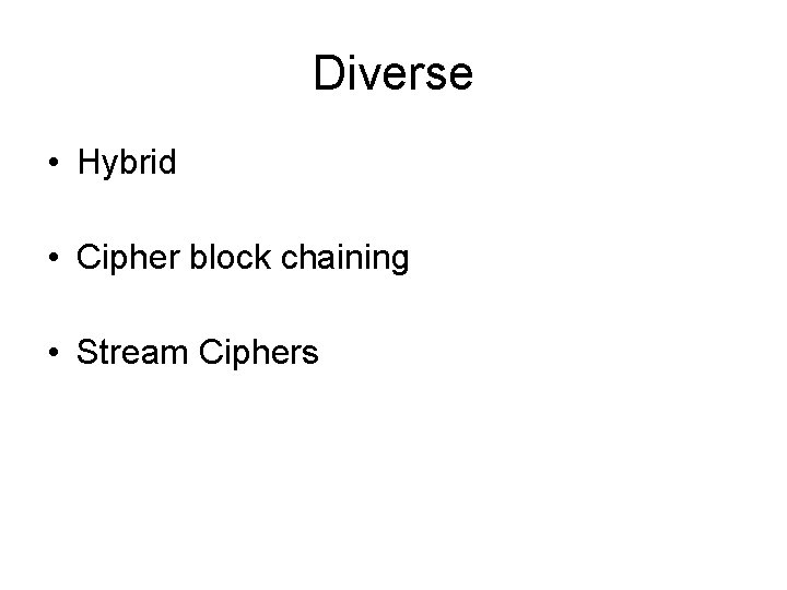 Diverse • Hybrid • Cipher block chaining • Stream Ciphers 