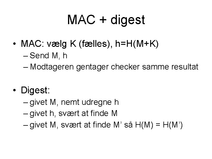 MAC + digest • MAC: vælg K (fælles), h=H(M+K) – Send M, h –