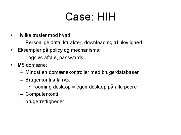 Case: HIH • Hvilke trusler mod hvad: – Personlige data, karakter, downloading af ulovlighed