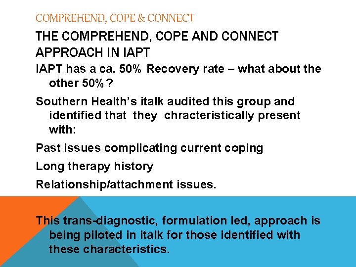 COMPREHEND, COPE & CONNECT THE COMPREHEND, COPE AND CONNECT APPROACH IN IAPT has a