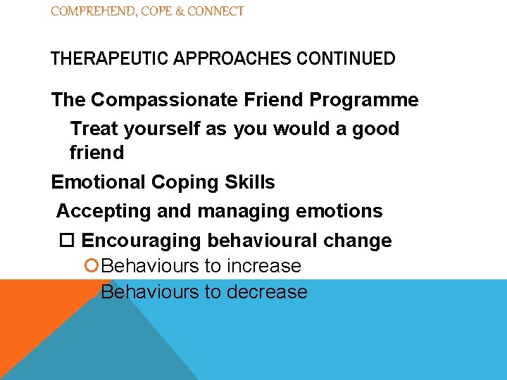 COMPREHEND, COPE & CONNECT THERAPEUTIC APPROACHES CONTINUED The Compassionate Friend Programme Treat yourself as