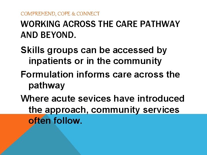 COMPREHEND, COPE & CONNECT WORKING ACROSS THE CARE PATHWAY AND BEYOND. Skills groups can