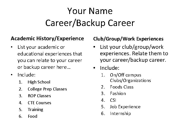 Your Name Career/Backup Career Academic History/Experience Club/Group/Work Experiences • List your academic or educational