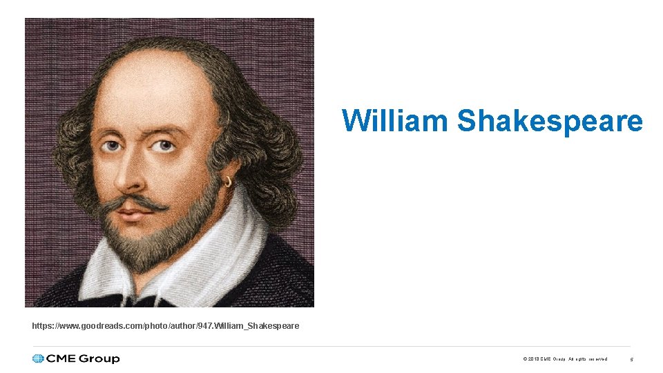 William Shakespeare https: //www. goodreads. com/photo/author/947. William_Shakespeare © 2018 CME Group. All rights reserved.