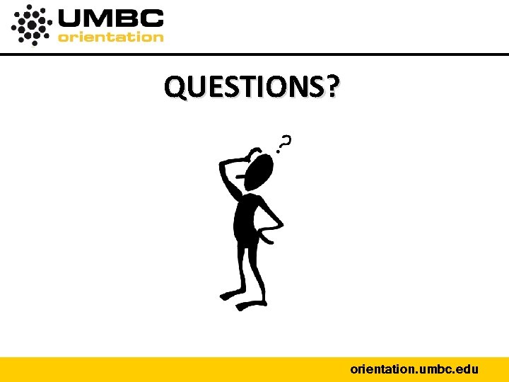 QUESTIONS? orientation. umbc. edu 