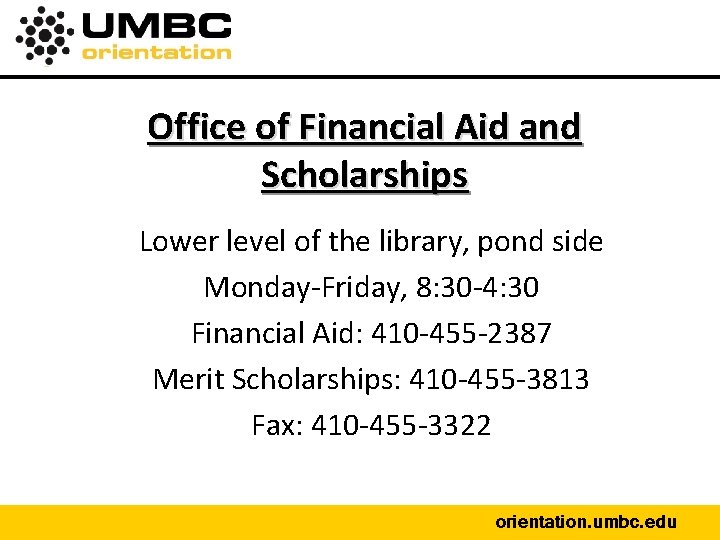Office of Financial Aid and Scholarships Lower level of the library, pond side Monday-Friday,