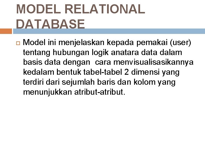MODEL RELATIONAL DATABASE Model ini menjelaskan kepada pemakai (user) tentang hubungan logik anatara data