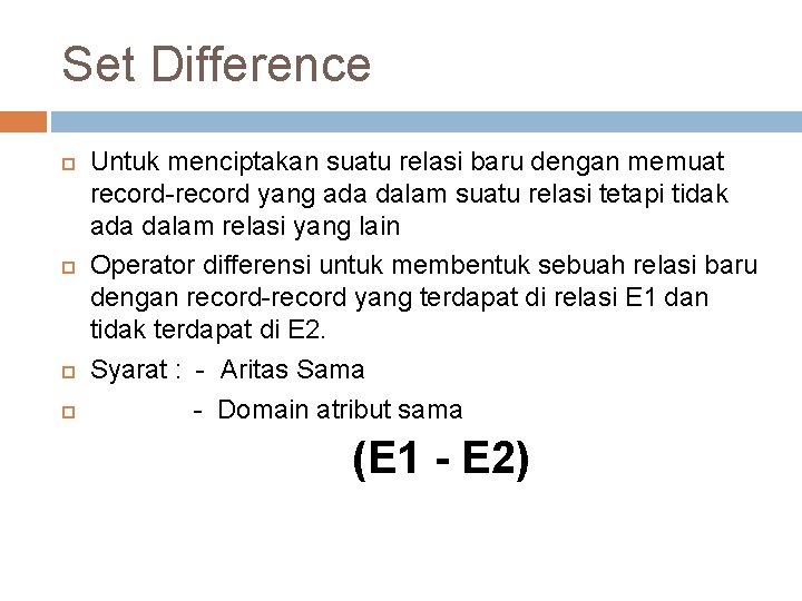 Set Difference Untuk menciptakan suatu relasi baru dengan memuat record-record yang ada dalam suatu