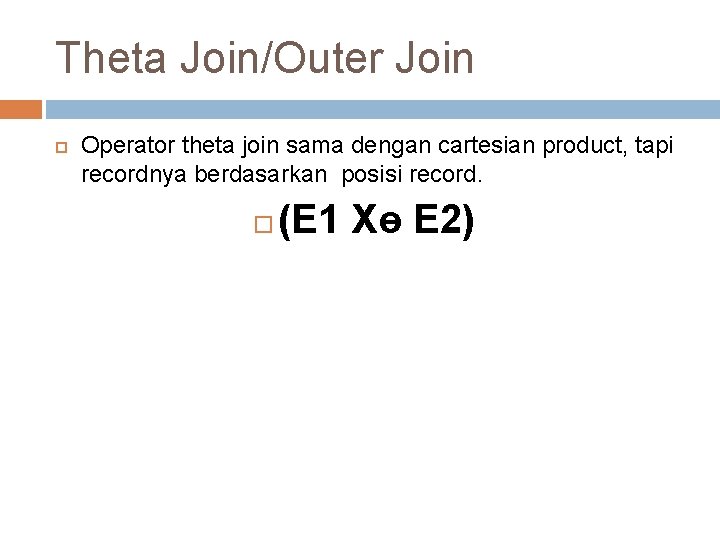 Theta Join/Outer Join Operator theta join sama dengan cartesian product, tapi recordnya berdasarkan posisi