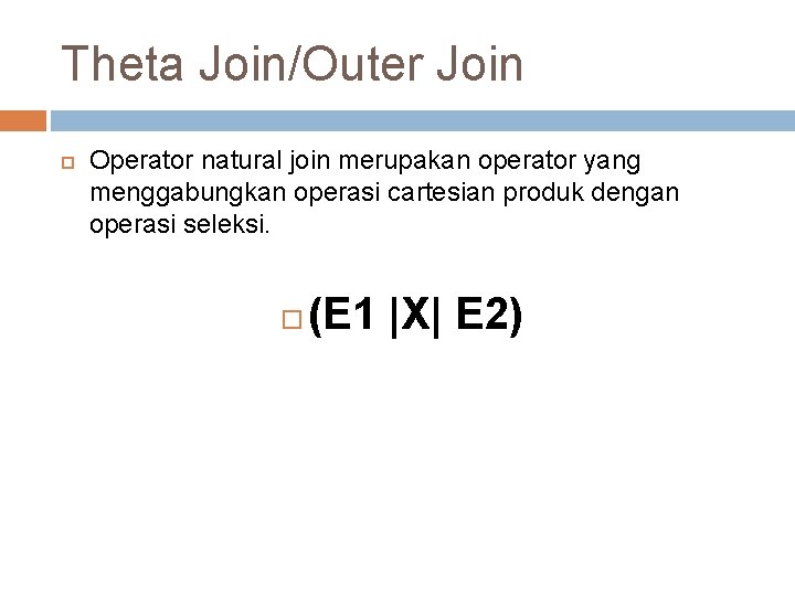 Theta Join/Outer Join Operator natural join merupakan operator yang menggabungkan operasi cartesian produk dengan Theta Join/Outer Join Operator natural join merupakan operator yang menggabungkan operasi cartesian produk dengan