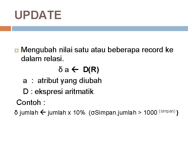 UPDATE Mengubah nilai satu atau beberapa record ke dalam relasi. δ a D(R) a UPDATE Mengubah nilai satu atau beberapa record ke dalam relasi. δ a D(R) a