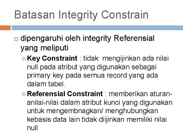 Batasan Integrity Constrain dipengaruhi oleh integrity Referensial yang meliputi Key Constraint : tidak mengijinkan
