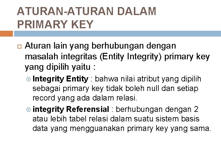 ATURAN-ATURAN DALAM PRIMARY KEY Aturan lain yang berhubungan dengan masalah integritas (Entity Integrity) primary