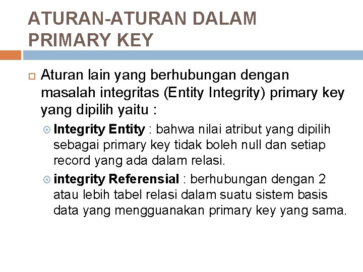 ATURAN-ATURAN DALAM PRIMARY KEY Aturan lain yang berhubungan dengan masalah integritas (Entity Integrity) primary ATURAN-ATURAN DALAM PRIMARY KEY Aturan lain yang berhubungan dengan masalah integritas (Entity Integrity) primary