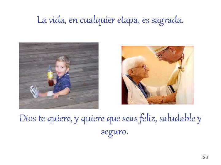 La vida, en cualquier etapa, es sagrada. Dios te quiere, y quiere que seas