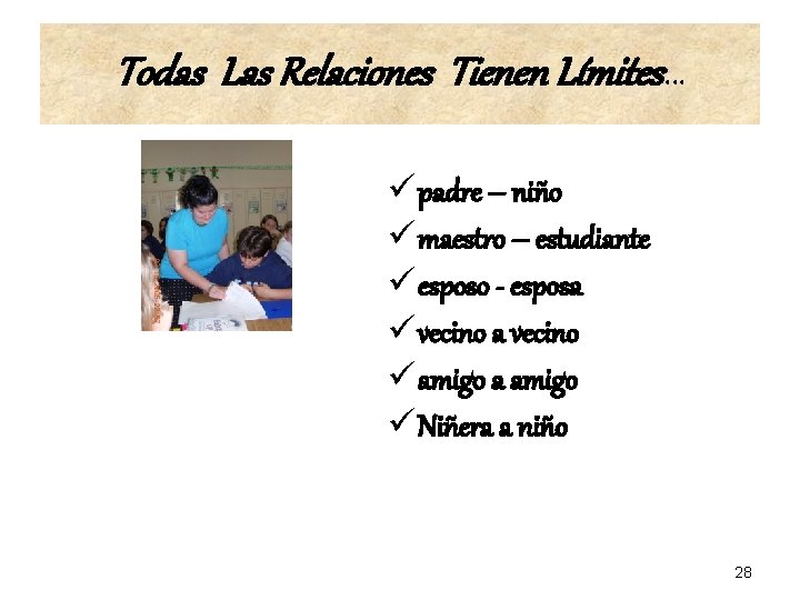 Todas Las Relaciones Tienen Límites… ü padre – niño ü maestro – estudiante ü