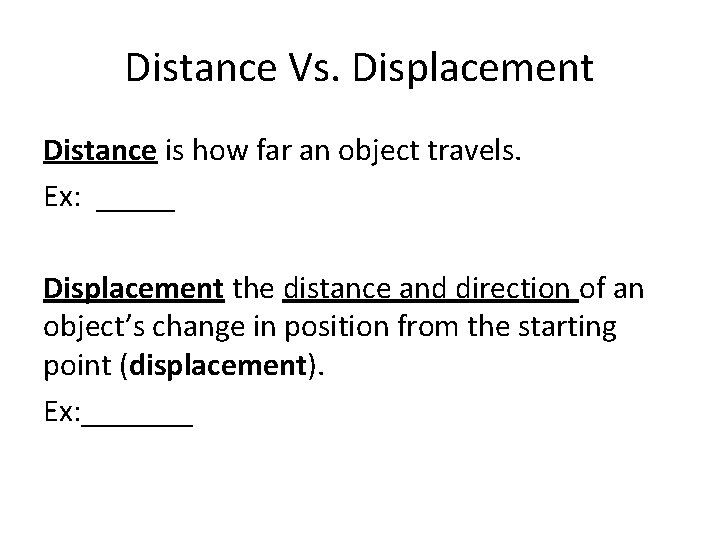 Distance Vs. Displacement Distance is how far an object travels. Ex: _____ Displacement the