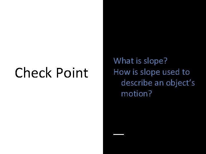 Check Point What is slope? How is slope used to describe an object’s motion?