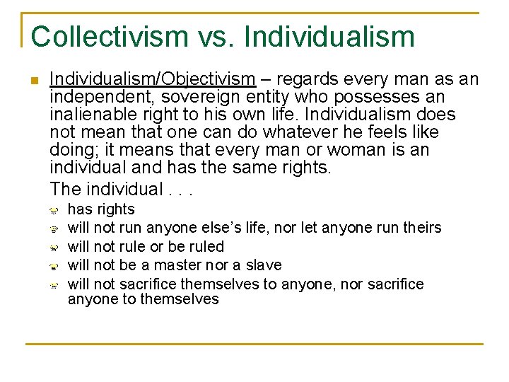 Collectivism vs. Individualism n Individualism/Objectivism – regards every man as an independent, sovereign entity