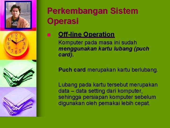 Perkembangan Sistem Operasi n Off-line Operation Komputer pada masa ini sudah menggunakan kartu lubang