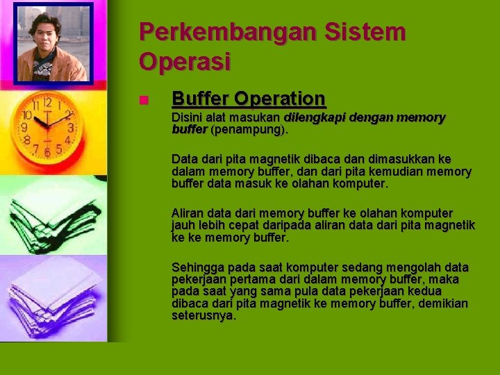 Perkembangan Sistem Operasi n Buffer Operation Disini alat masukan dilengkapi dengan memory buffer (penampung).