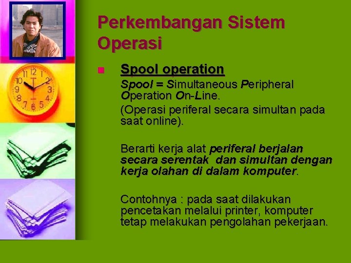 Perkembangan Sistem Operasi n Spool operation Spool = Simultaneous Peripheral Operation On-Line. (Operasi periferal