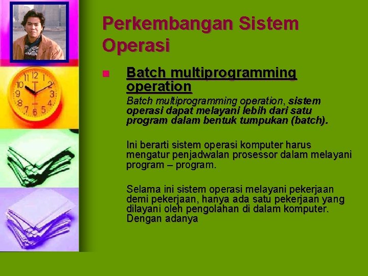 Perkembangan Sistem Operasi n Batch multiprogramming operation, sistem operasi dapat melayani lebih dari satu