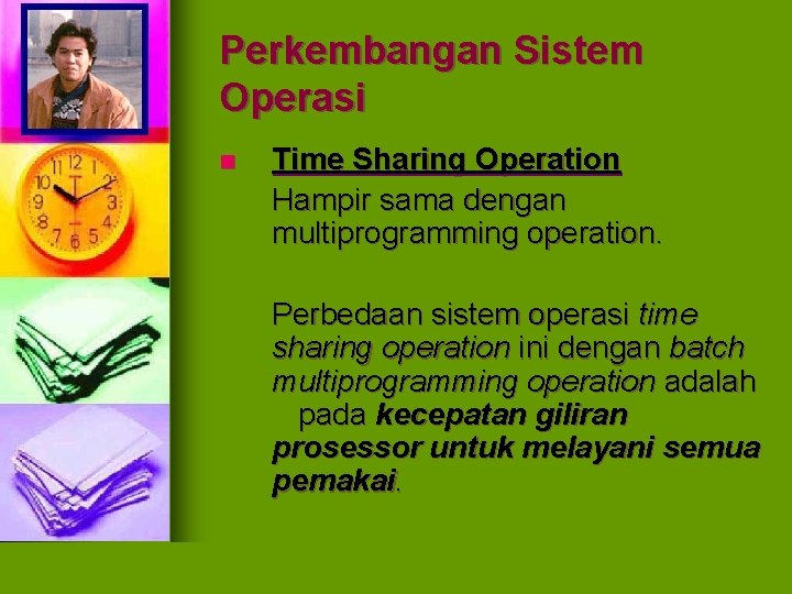 Perkembangan Sistem Operasi n Time Sharing Operation Hampir sama dengan multiprogramming operation. Perbedaan sistem