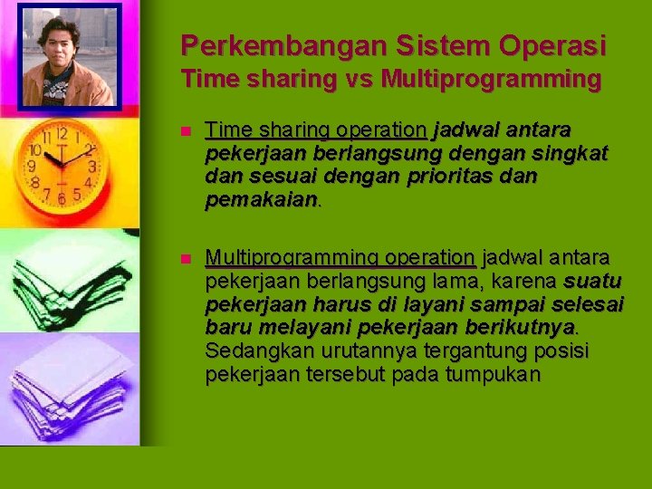 Perkembangan Sistem Operasi Time sharing vs Multiprogramming n Time sharing operation jadwal antara pekerjaan